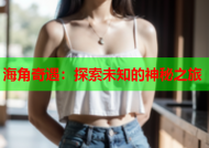 海角奇遇：探索未知的神秘之旅