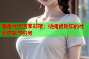 海角社区回家邮箱：便捷管理您的社区信息与服务