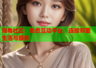 海角社区：免费互动平台，连接邻里生活与服务
