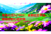 海角社区hj3802：全新社交平台，邂逅你的心动对象
