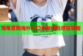 海角官网海外入口全新体验尽在掌握