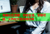 海角社区直播：你的生活，无限可能，火热社交互动等你来