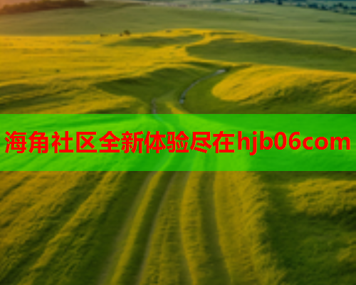 海角社区全新体验尽在hjb06com  第1张
