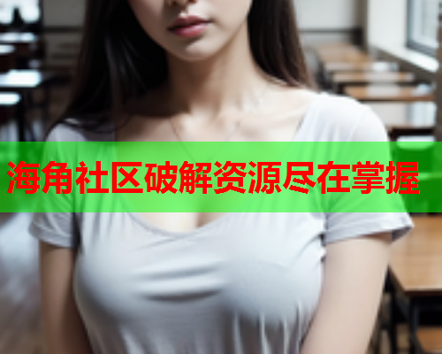 海角社区破解资源尽在掌握  第1张
