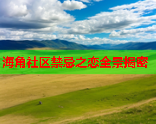 海角社区禁忌之恋全景揭密  第1张