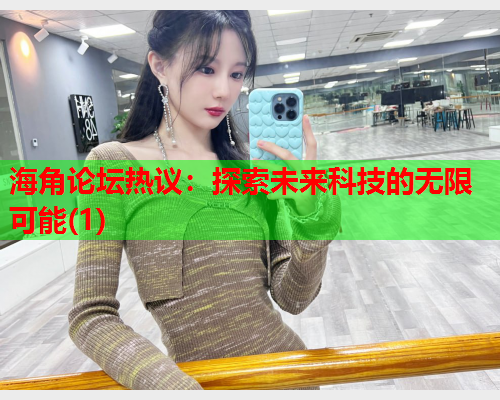 海角论坛热议：探索未来科技的无限可能(1)  第1张